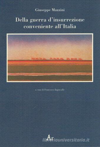 Della guerra d'insurrezione conveniente all'Italia di Giuseppe Mazzini edito da Edizioni di AR
