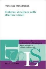 Problemi di latenza nelle strutture sociali di Francesco Maria Battisti edito da Franco Angeli