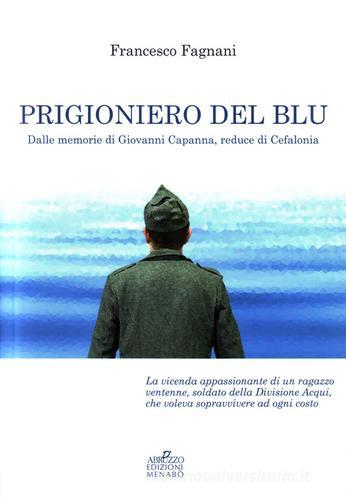 Prigioniero del blu. Dalle memorie di Giovanni Capanna, reduce di Cefalonia di Francesco Fagnani edito da Menabò
