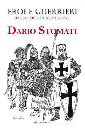 Eroi e guerrieri dall'antichità al Medioevo di Dario Stomati edito da Esperidi