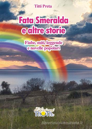 Fata Smeralda e altre storie. Fiabe, miti, leggende e novelle popolari di Titti Preta edito da Thoth