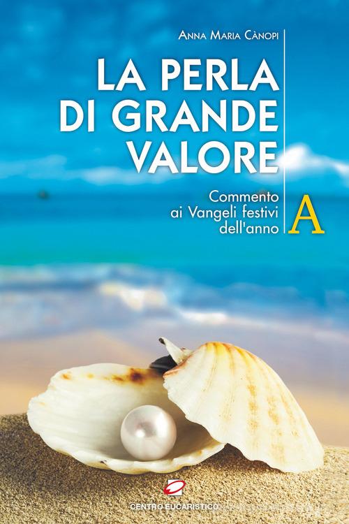 La perla di grande valore. Commento ai Vangeli festivi dell'anno A di Anna Maria Cànopi edito da Centro Eucaristico