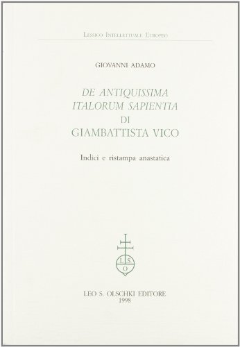 De antiquissima italorum sapientia di Giambattista Vico. Indici e ristampa anastatica di Giovanni Adamo edito da Olschki