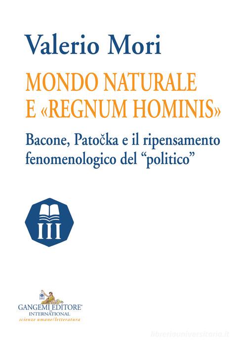 Mondo naturale e «regnum hominis». Bacone, Patocka e il ripensamento fenomenologico del «politico» di Valerio Mori edito da Gangemi Editore