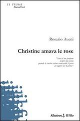 Christine amava le rose di Rosario Aveni edito da Gruppo Albatros Il Filo