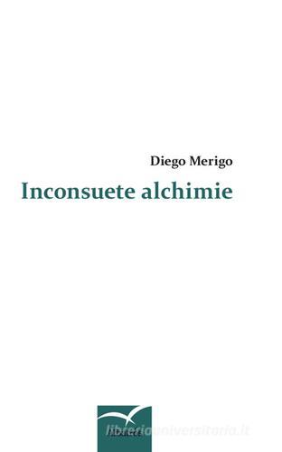 Inconsuete alchimie di Diego Merigo edito da Gruppo Albatros Il Filo