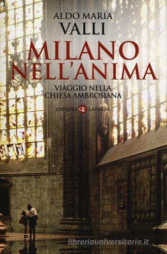 Milano nell'anima. Viaggio nella Chiesa ambrosiana di Aldo Maria Valli edito da Laterza