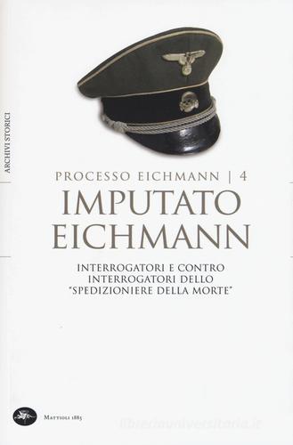 Imputato Eichmann. Interrogatori e contro interrogatori dello «spedizioniere della morte». Processo Eichmann vol.4 edito da Mattioli 1885