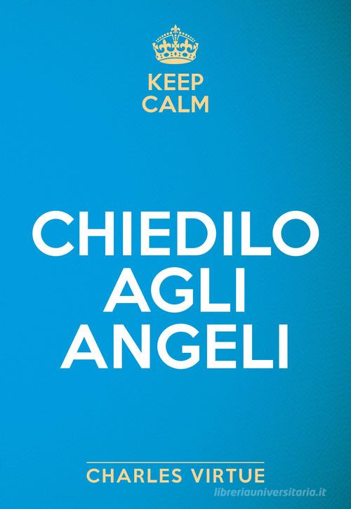 Keep calm. Chiedilo agli angeli di Charles Virtue edito da My Life