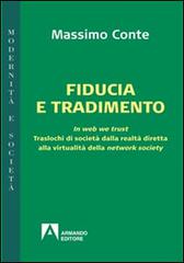 Fiducia e tradimento. In web we trust. Traslochi di società dalla realtà diretta alla virtualità della network society di Massimo Conte edito da Armando Editore