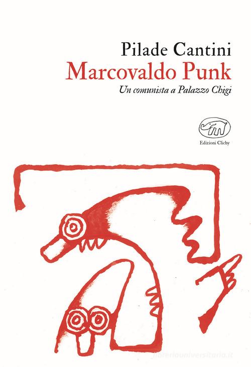 Marcovaldo Punk. Un comunista a Palazzo Chigi di Pilade Cantini edito da Edizioni Clichy
