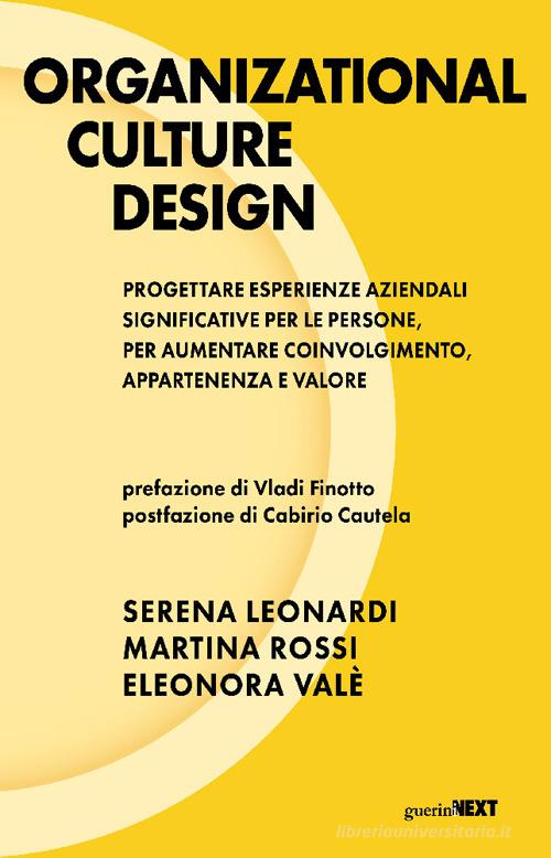 Organizational culture design. Progettare esperienze aziendali significative per le persone, per aumentare coinvolgimento, appartenenza e valore di Serena Leonardi, Martina Rossi, Eleonora Valé edito da Guerini Next