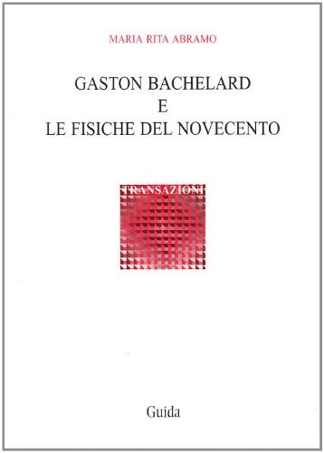 Gaston Bachelard e le fisiche del Novecento di M. Rita Abramo edito da Guida