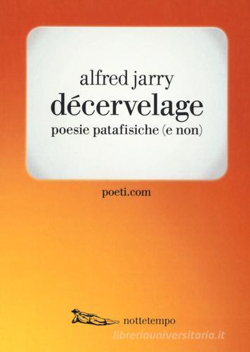 Décervelage. Poesie patafisiche (e non). Testo francese a fronte di Alfred Jarry edito da Nottetempo