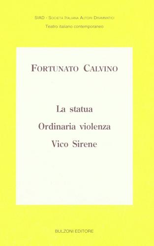 La statua-Ordinaria violenza-Vico Sirene di Fortunato Calvino edito da Bulzoni