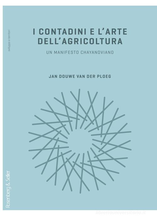 I contadini e l'arte dell'agricoltura. Un manifesto chayanoviano di Jan Douwe Van der Ploeg edito da Rosenberg & Sellier