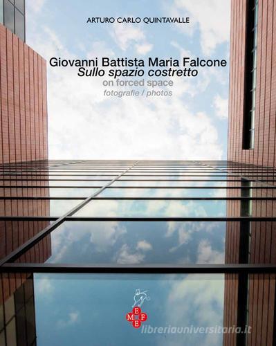 Giovanni Battista Maria Falcone. Sullo spazione costretto-On forced space di Arturo C. Quintavalle, G. Battista Falcone edito da Falcone