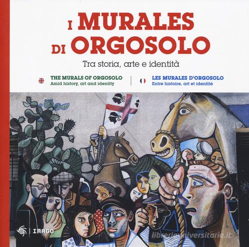 I murales di Orgosolo. Tra storia, arte e identità. Ediz. italiana, inglese e francese edito da Imago