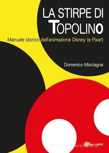La stirpe di Topolino. Manuale storico dell'animazione Disney (e Pixar) di Domenico Misciagna edito da Youcanprint