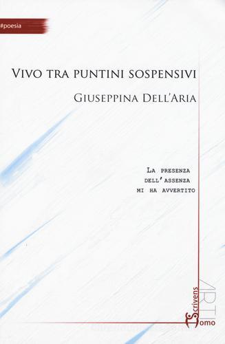 Vivo tra puntini sospensivi di Giuseppina Dell'Aria edito da Homo Scrivens
