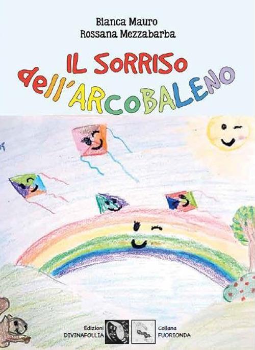 Il sorriso dell'arcobaleno di Bianca Mauro, Rossana Mezzabarba edito da Edizioni DivinaFollia