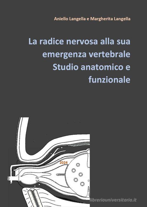 La radice nervosa alla sua emergenza vertebrale. Studio anatomico e funzionale di Aniello Langella, Margherita Langella edito da Youcanprint