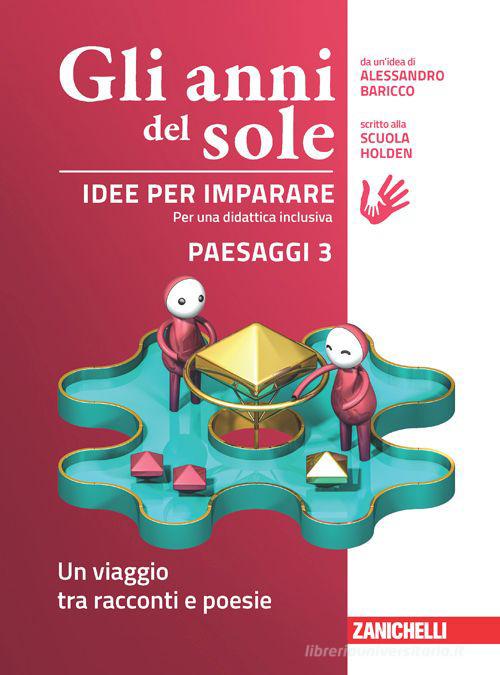 Gli anni del sole. Idee per imparare. Paesaggi. Per la Scuola media vol.3 di Alessandro Baricco, Scuola Holden edito da Zanichelli