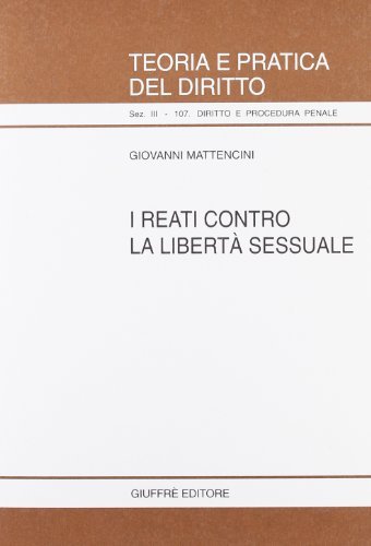 I reati contro la libertà sessuale di Giovanni Mattencini edito da Giuffrè