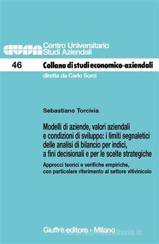 Modelli di aziende, valori aziendali e condizioni di sviluppo: i limiti segnaletici delle analisi di bilancio per indici, a fini decisionali... di Sebastiano Torcivia edito da Giuffrè