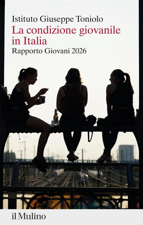 La condizione giovanile in Italia. Rapporto giovani 2026 edito da Il Mulino