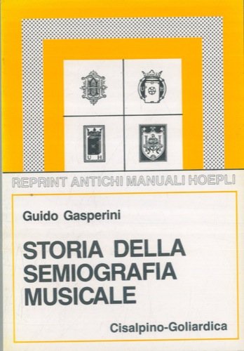 Storia della semiografia musicale (rist. anast. Milano, 1905) di Guido Gasperini edito da Hoepli
