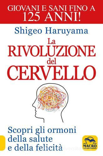 La rivoluzione del cervello. Scopri gli ormoni della salute e della felicità di Shigeo Haruyama edito da Macro Edizioni