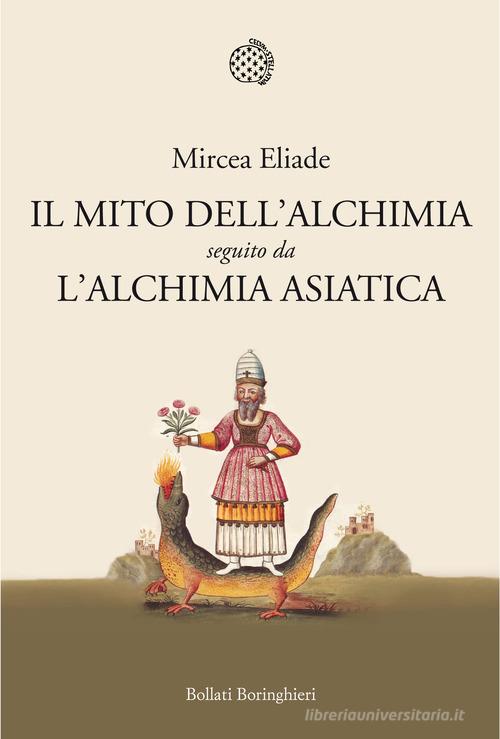 Il mito dell'alchimia. Seguito da «L'alchimia asiatica» di Mircea Eliade edito da Bollati Boringhieri