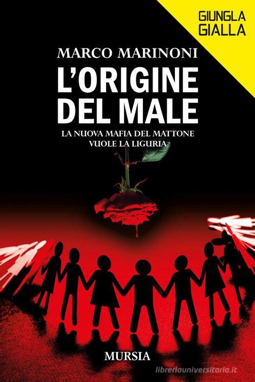 L' origine del male. La nuova mafia del mattone vuole la Liguria di Marco Marinoni edito da Ugo Mursia Editore