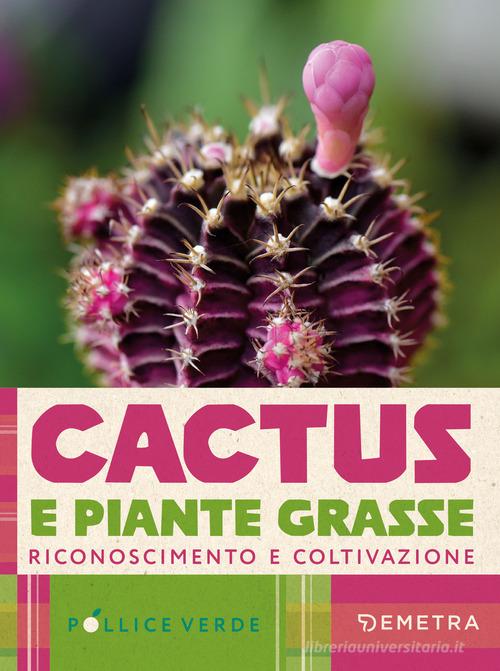 Cactus e piante grasse. Riconoscimento e coltivazione edito da Demetra