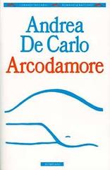 Arcodamore di Andrea De Carlo edito da Bompiani