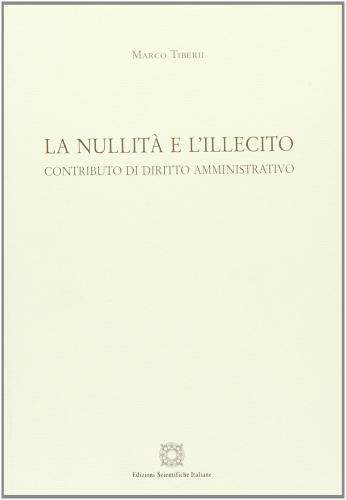 La nullità e l'illecito. Contributo di diritto amministrativo di Marco Tiberii edito da Edizioni Scientifiche Italiane