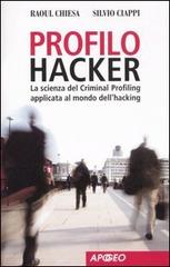 Profilo hacker. La scienza del criminal profiling applicata al mondo dell'hacking di Raoul Chiesa, Silvio Ciappi edito da Apogeo