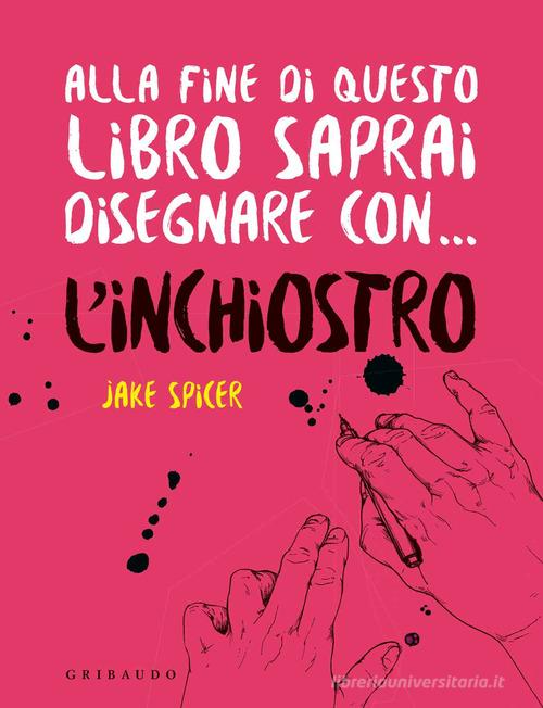 Alla fine di questo libro saprai disegnare con... l'inchiostro di Jake Spicer edito da Gribaudo