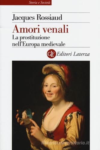 Amori venali. La prostituzione nell'Europa medievale di Jacques Rossiaud edito da Laterza