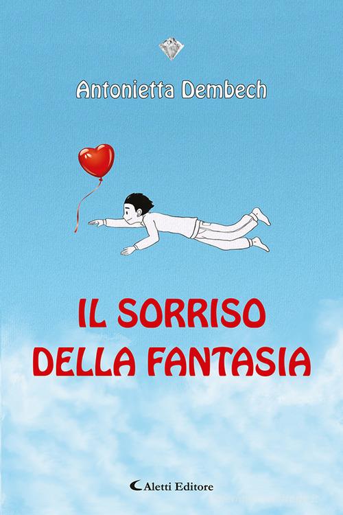 Libro Il sorriso della fantasia di Antonietta Dembech I diamanti di Aletti