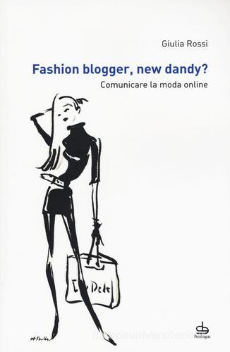 Fashion blogger, new dandy? Comunicare la moda online di Giulia Rossi edito da Pendragon