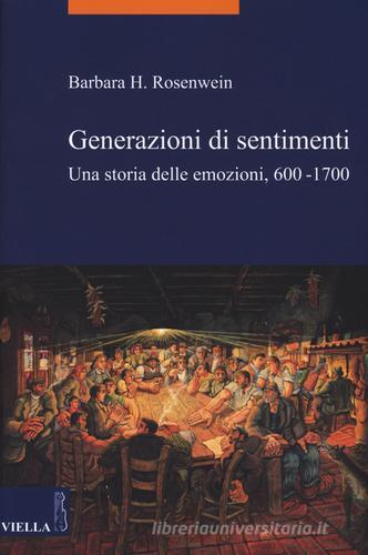 Generazioni di sentimenti. Una storia delle emozioni (600-1700) di Barbara H. Rosenwein edito da Viella