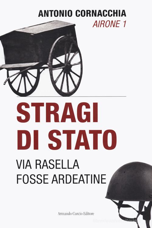 Stragi di Stato. Via Rasella. Fosse Ardeatine di Antonio Cornacchia edito da Curcio