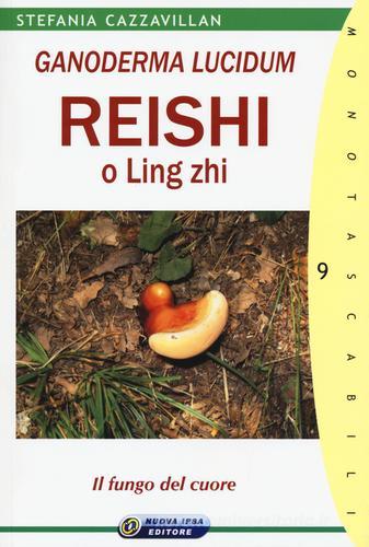 Ganoderma Lucidum. Reishi o Ling zhi. Il fungo del cuore di Stefania Cazzavillan edito da Nuova IPSA