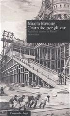 Costruire per gli zar. Architetti ticinesi in Russia (1700-1850) di Nicola Navone edito da Casagrande