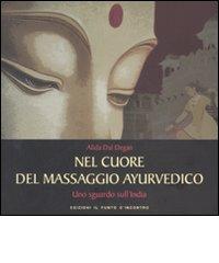 Nel cuore del massaggio ayurvedico. Uno sguardo sull'India. Ediz. illustrata di Alida Dal Degan edito da Edizioni Il Punto d'Incontro