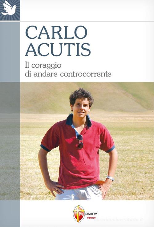 Carlo Acutis. Il coraggio di andare controcorrente edito da Editrice Shalom
