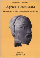 Africa dimenticata. Archeologia del continente africano di Graham Connah edito da Edizioni Arkeios