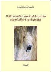 Della veridica storia del cavallo che giudicò i suoi giudici di Luigi M. Chiechi edito da Ediself
